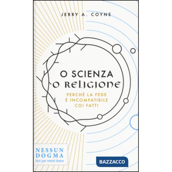 O scienza o religione. Perché la fede è incompatibile coi fatti
