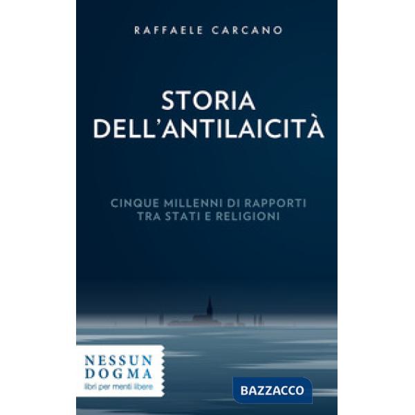 Storia dell'antilaicità. Cinque millenni di rapporti tra Stati e religioni