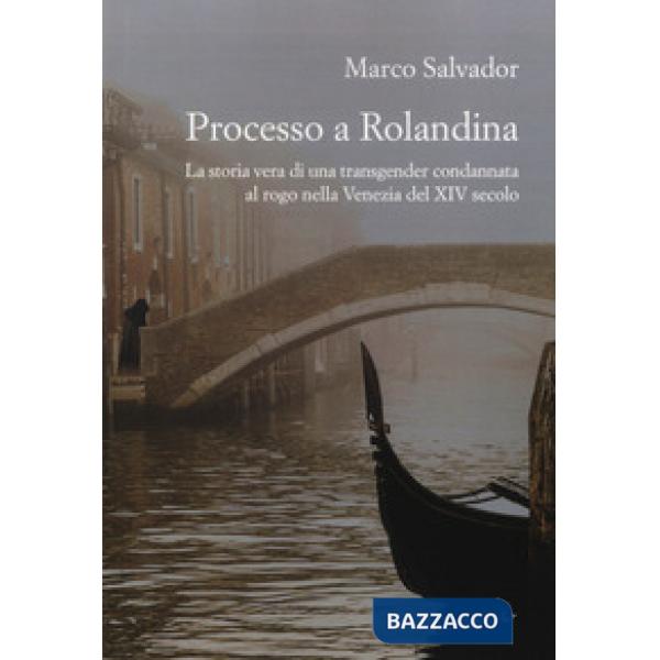 Processo a Rolandina. La storia vera di una transgender condannata al rogo nella Venezia del XIV secolo
