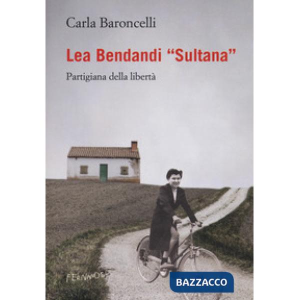 Lea Bendandi «Sultana». Partigiana della libertà