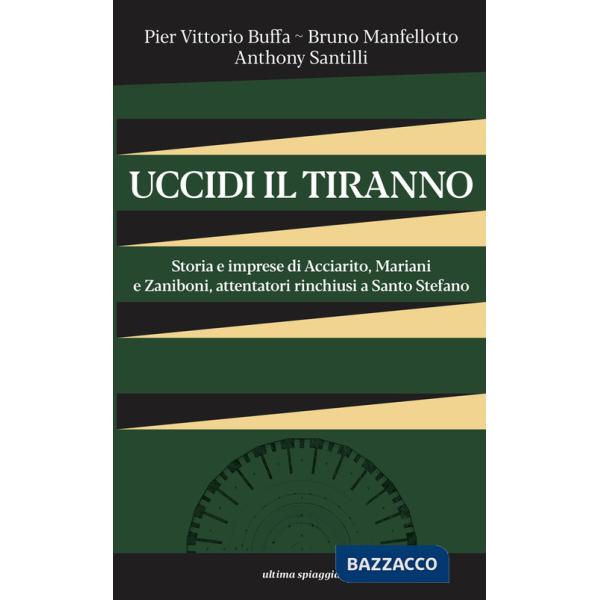 Uccidi il tiranno. Storia e imprese di Acciarito, Mariani e Zaniboni, attentatori rinchiusi a Santo Stefano