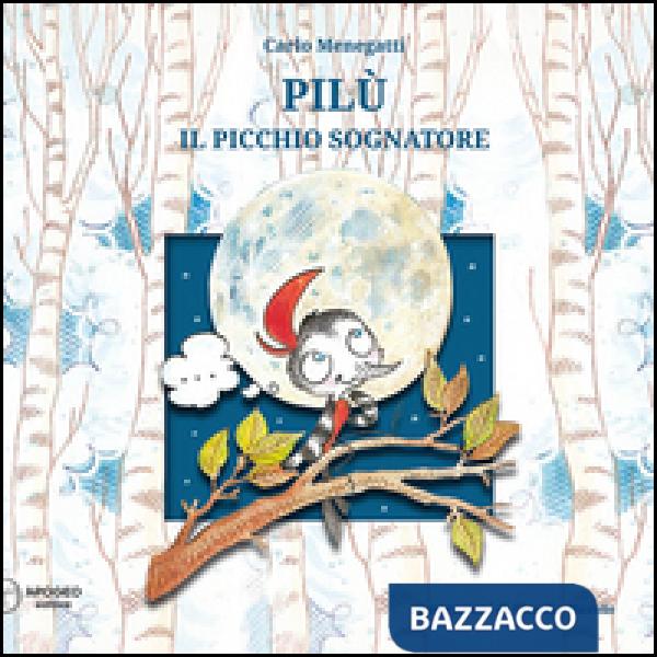 Pilù il picchio sognatore. Ediz. illustrata