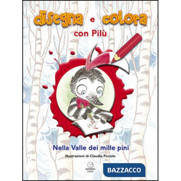 Disegna e colora con Pilù. Nella valle dei mille pini. Ediz. illustrata
