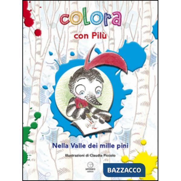 Colora con Pilù. Nella valle dei mille pini. Ediz. illustrata