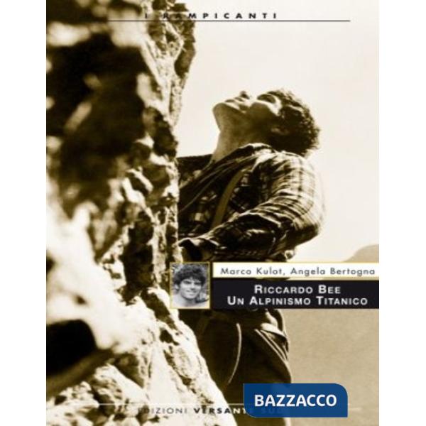 Riccardo Bee. Un alpinismo titanico