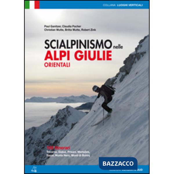Scialpinismo nelle Alpi Giulie orientali. 100 percorsi. Tricorno, Gialuz, Prisani, Martuljek, Razor, Monte Nero, Monti di Bohinj