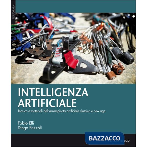 Intelligenza artificiale. Tecnica, materiali e storie dell'arrampicata artificiale classica e new age