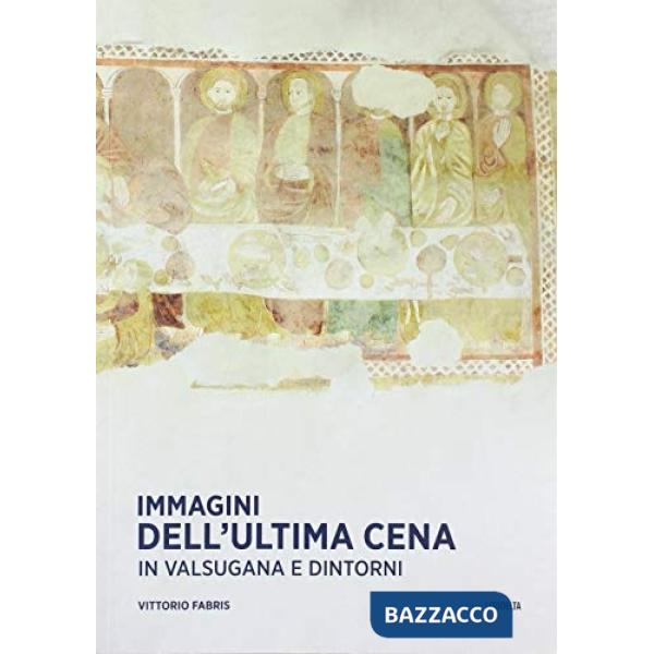 Immagini dell'Ultima Cena in Valsugana e dintorni. Ediz. illustrata