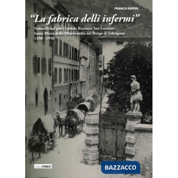 «La fabrica delli infermi». Noterelle sul pio Ospitale Ricovero San Lorenzo Santa Maria della Misericordia nel Borgo di Valsugan