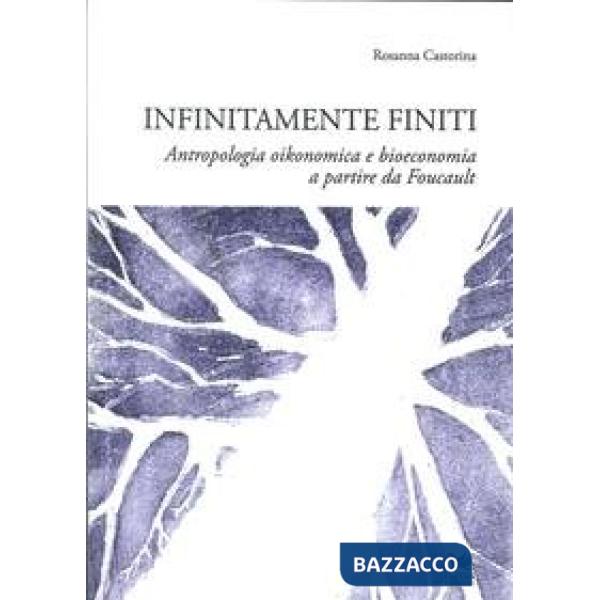 Infinitamente finiti. Antropologia oikonomica e bioeconomica, a partire da M. Foucault