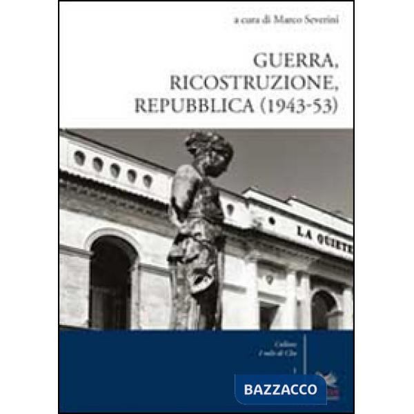 Guerra, ricostruzione e Repubblica (1943-53)