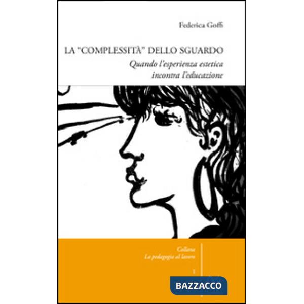 Complessità dello sguardo. Quando l'esperienza estetica incontra l'educazione (La)