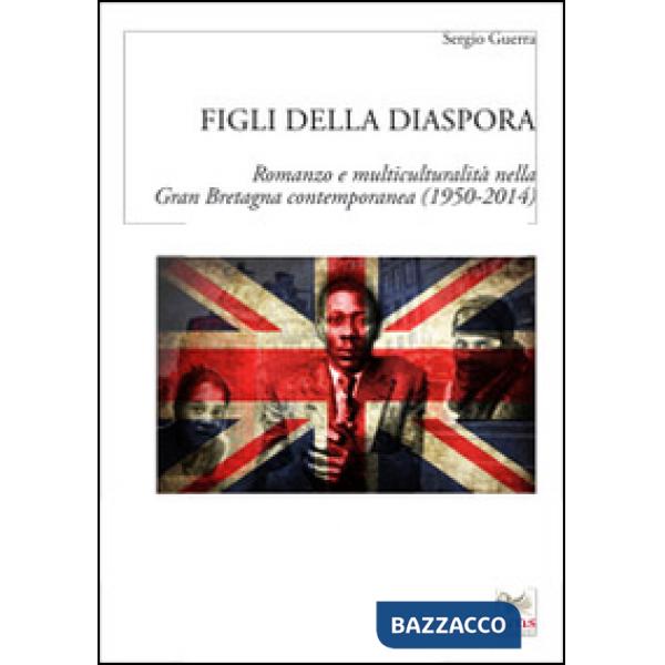 Figli della diaspora. Romanzo e multiculturalità nella Gran Bretagna contemporanea (1950-2014)