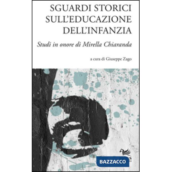 Sguardi storici sull'educazione dell'infanzia. Studi in onore di Mirella Chiaranda. Ediz. multilingue