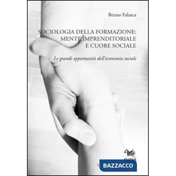 Sociologia della formazione. Mente imprenditoriale e cuore sociale. Le grandi opportunità dell'economia sociale