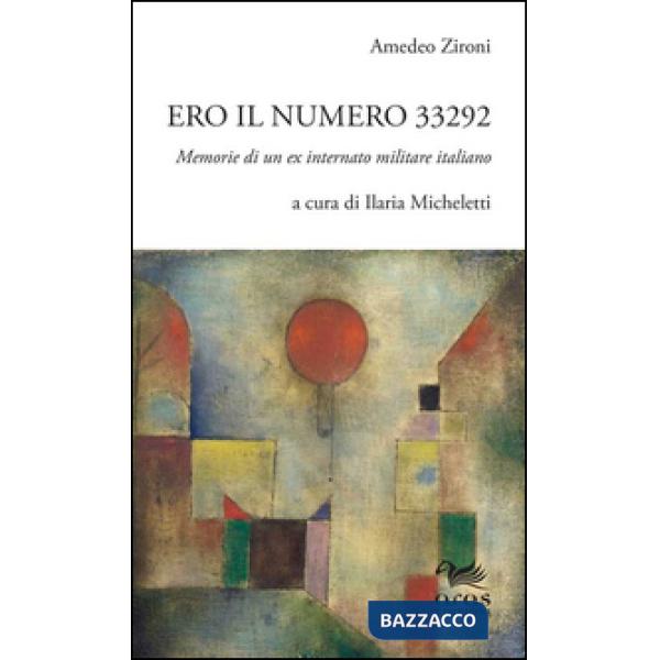 Ero il numero 33292. Memorie di un ex internato militare italiano