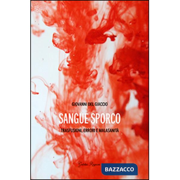 Sangue sporco. Trasfusioni, errori e malasanità