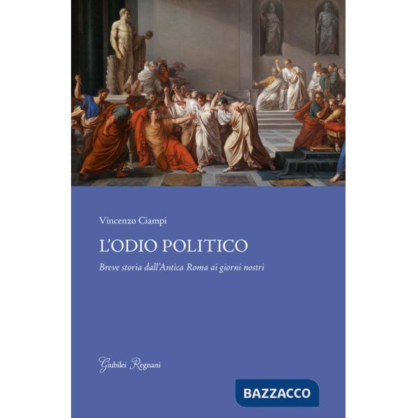 Odio politico. Breve storia dall'Antica Roma ai giorni nostri (L')