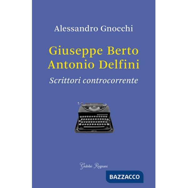 Giuseppe Berto, Antonio Delfini. Scrittori controcorrente