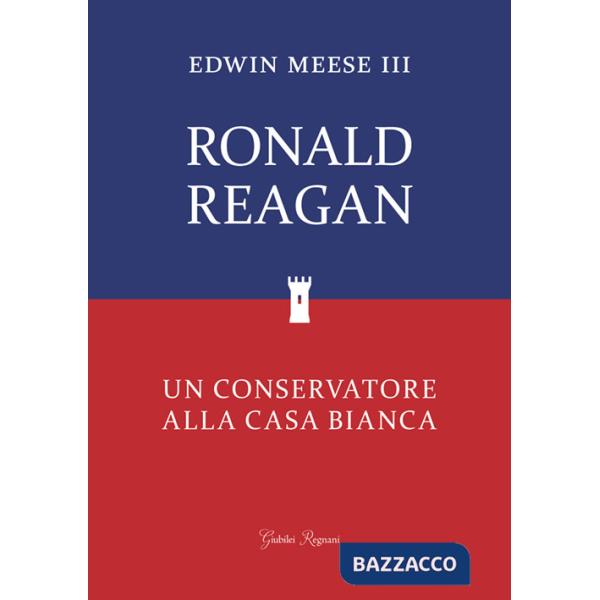 Ronald Reagan. Un conservatore alla Casa Bianca