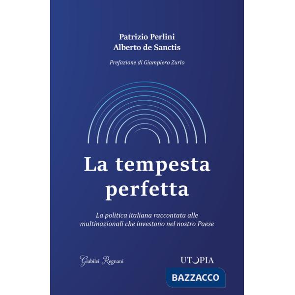 Tempesta perfetta. La politica italiana raccontata alle multinazionali che investono nel nostro Paese (La)