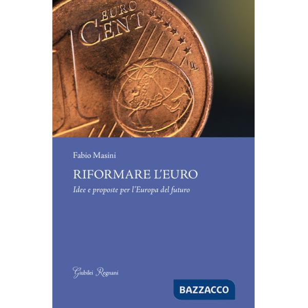 Riformare l'euro. Idee e proposte per l'Europa del futuro