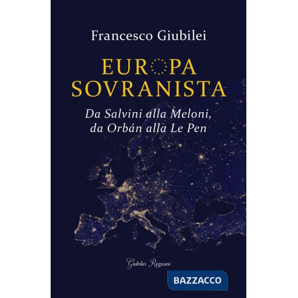 Europa sovranista. Da Salvini alla Meloni, da Orbán alla Le Pen