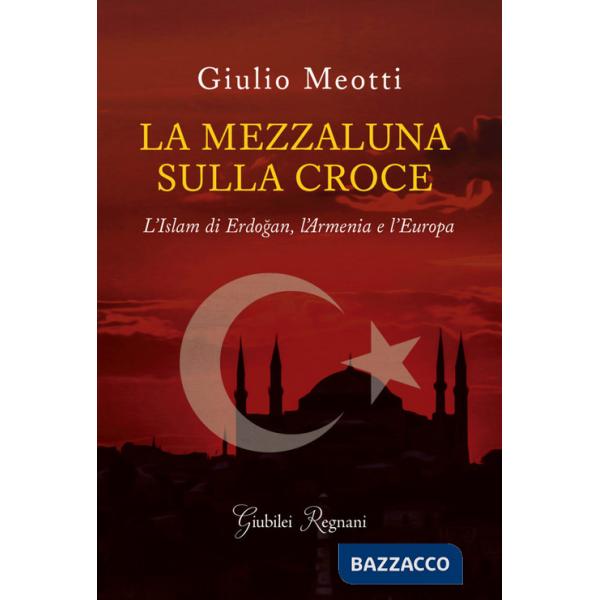 Mezzaluna sulla croce. L'Islam di Erdogan, l'Armenia e l'Europa (La)