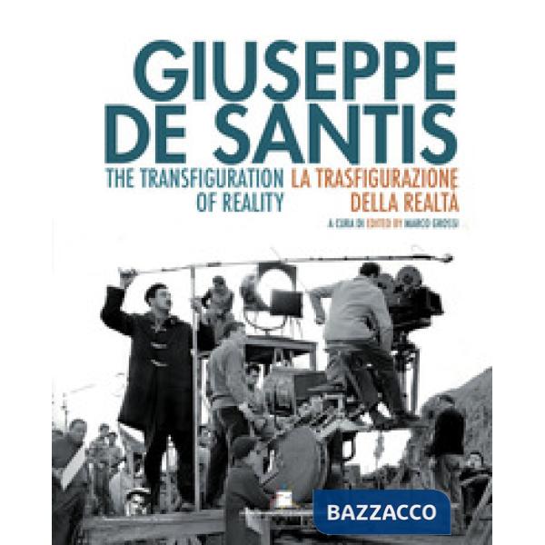 Giuseppe De Santis. La trasfigurazione della realtà-The Transfiguration of reali