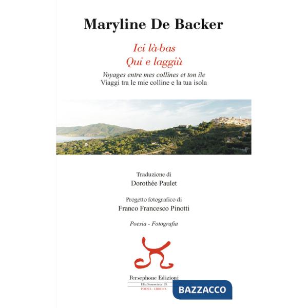 Ici là-bas. Voyages entre mes collines et ton ile-Qui e laggiù. Viaggi tra le mie colline e la tua isola. Ediz. bilingue