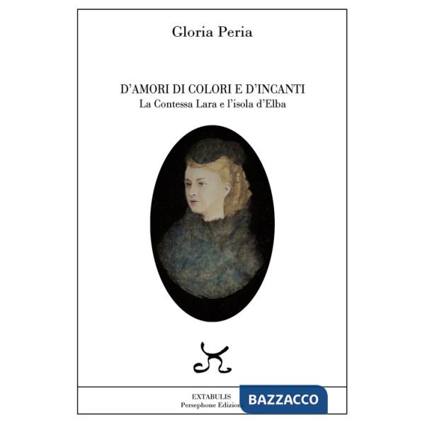 D'amori, di colori e d'incanti. La Contessa Lara e l'isola d'Elba