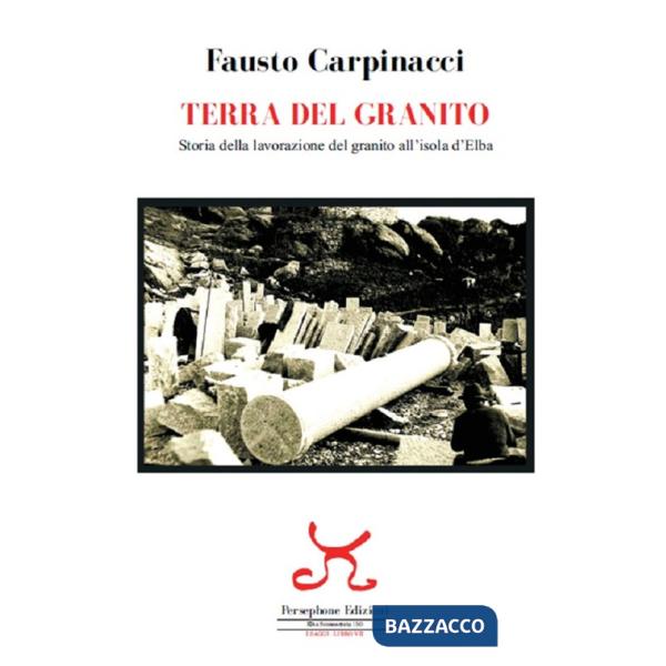 Terra del granito. Storia della lavorazione del granito all'isola d'Elba