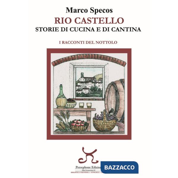 Rio Castello. Storie di cucina e di cantina. I racconti del Nottolo