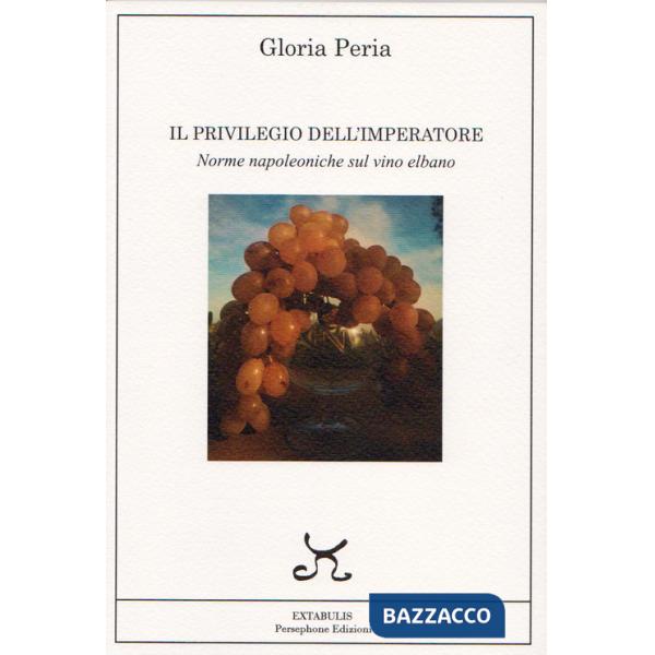 Privilegio dell'imperatore. Norme napoleoniche sul vino elbano (Il)