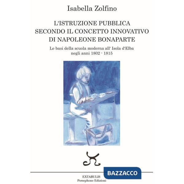 L'istruzione pubblica secondo il concetto innovativo di Napoleone Bonaparte. Le basi della scuola moderna all'Isola d'Elba negli