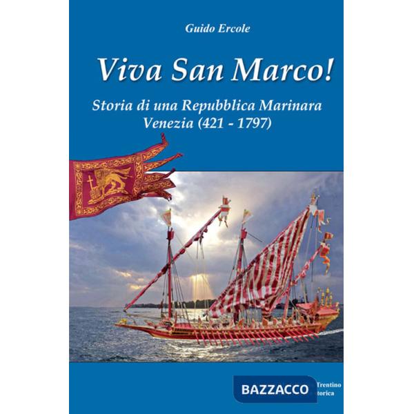 Viva san Marco! Storia di una repubblica marinara. Venezia 421-1797