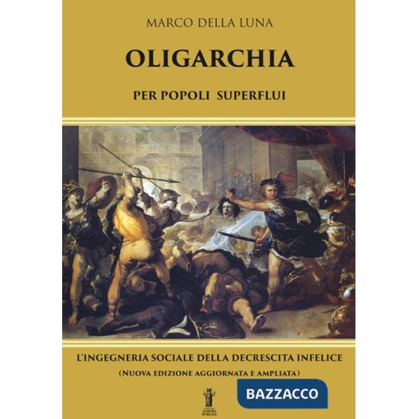 Oligarchia per popoli superflui. L'ingegneria sociale della decrescita infelice. Nuova ediz.