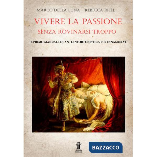 Vivere la passione senza rovinarsi troppo. Il primo manuale di anti-infortunistica per innamorati