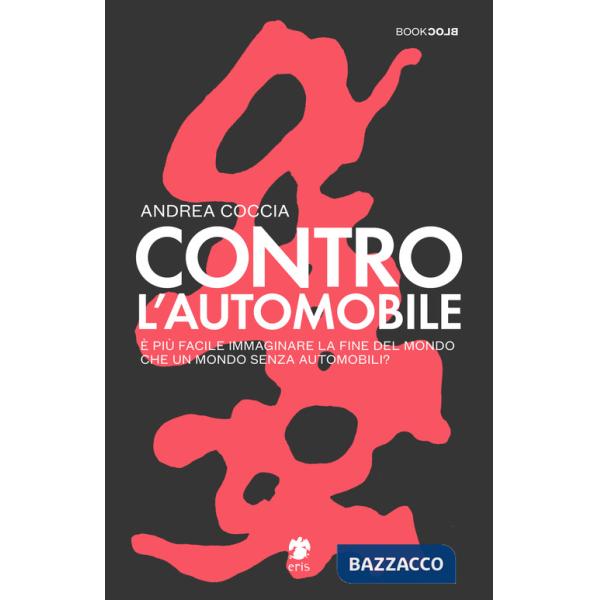 Contro l'automobile. È più facile immaginare la fine del mondo che un mondo senza automobili?