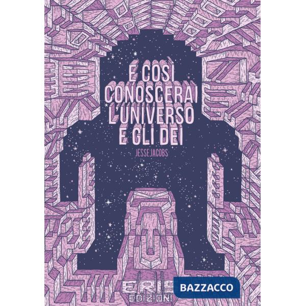 E così conoscerai l'universo e gli dei