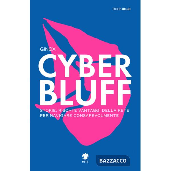 Cyber Bluff. Storie, rischi e vantaggi della rete per navigare consapevolmente