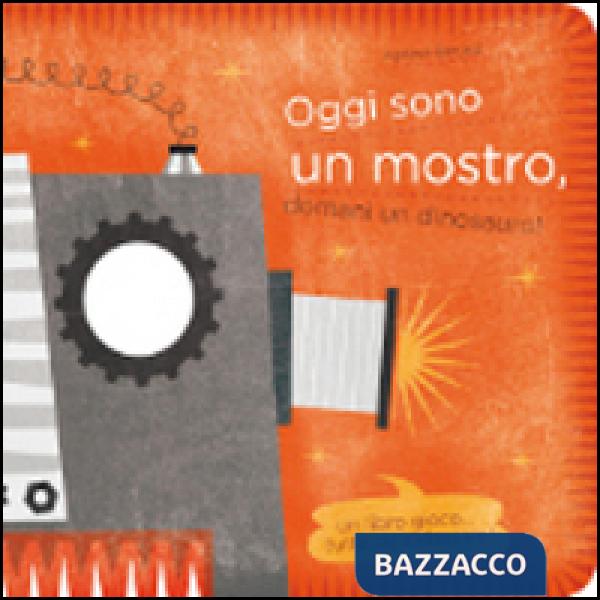 Oggi sono un mostro, domani un dinosauro! Ediz. illustrata