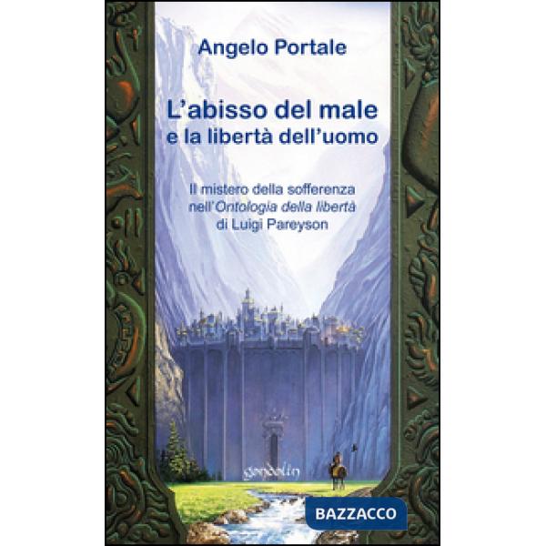 Abisso del male: la libertà di Dio e la libertà dell'uomo. Il mistero della sofferenza nell'«Ontologia della libertà» di Luigi P