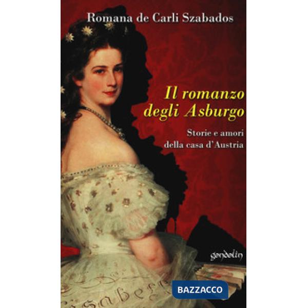 Romanzo degli Asburgo. Storie e amori della casa d'Austria (Il)