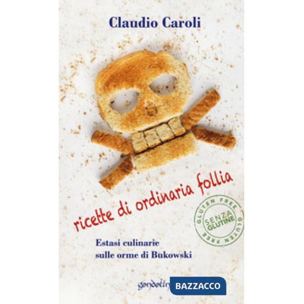 Ricette di ordinaria follia. Estasi culinarie sulle orme di Bukowski