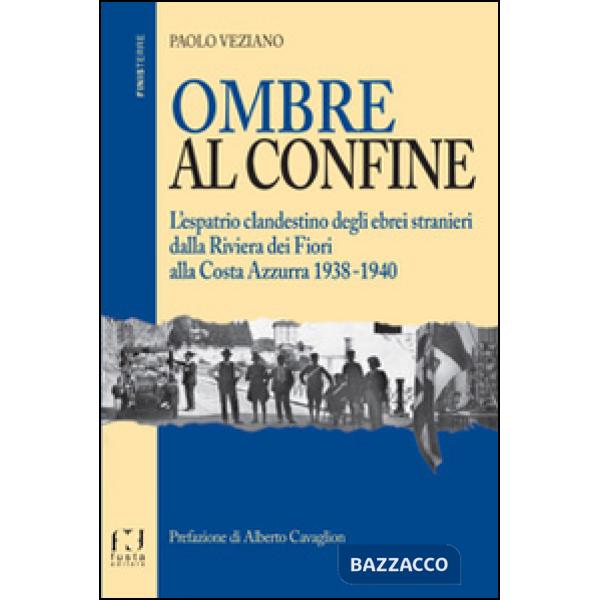 Ombre al confine. L'espatrio clandestino degli ebrei stranieri dalla Riviera dei fiori alla Costa Azzurra 1938-1940