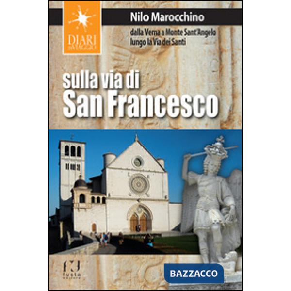 Sulla via di San Francesco. Dalla Verna a Monte Sant'Angelo lungo la via dei santi