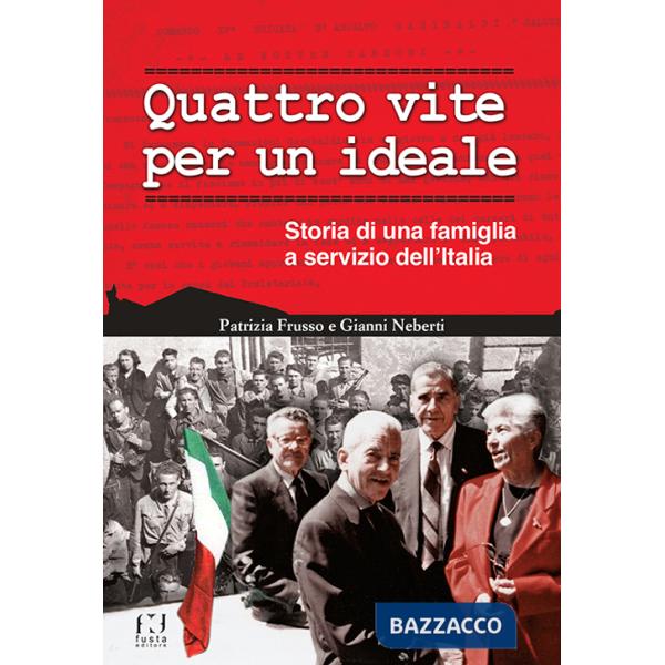 Quattro vite per un ideale. Storia di una famiglia a servizio dell'Italia