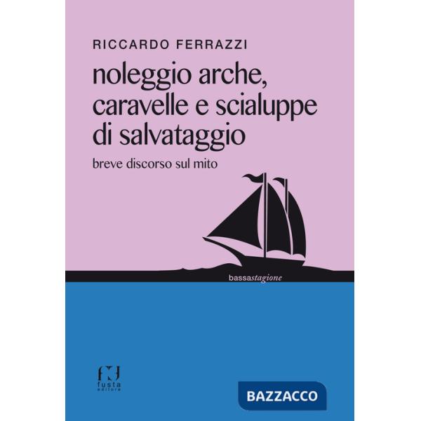 Noleggio arche, caravelle e scialuppe di salvataggio. Breve discorso sul mito
