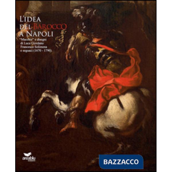 Idea del Barocco a Napoli. Ediz. illustrata (L')